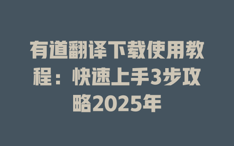 有道翻译下载使用教程:快速上手3步攻略2025年 有道翻译下载使用教程:快速上手3步攻略2025年 二
