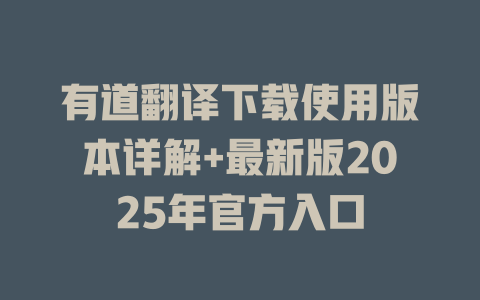 有道翻译下载使用版本详解+最新版2025年官方入口 有道翻译下载使用版本详解+最新版2025年官方入口 二