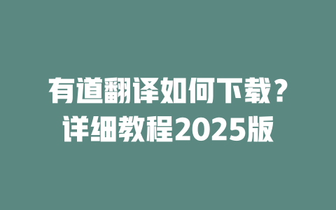有道翻译如何下载?详细教程2025版 有道翻译如何下载?详细教程2025版 二