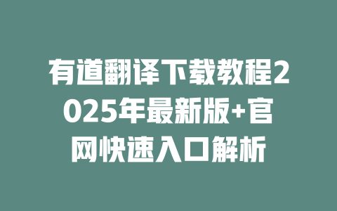 有道翻译下载教程2025年最新版+官网快速入口解析 有道翻译下载教程2025年最新版+官网快速入口解析 二