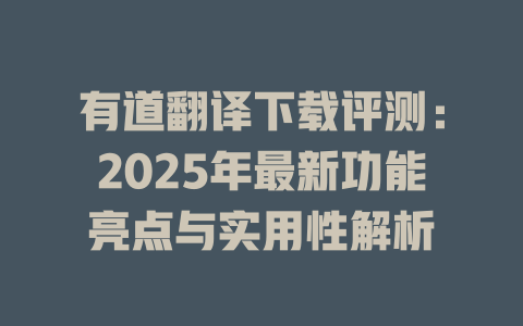 有道翻译下载评测:2025年最新功能亮点与实用性解析 有道翻译下载评测:2025年最新功能亮点与实用性解析 二