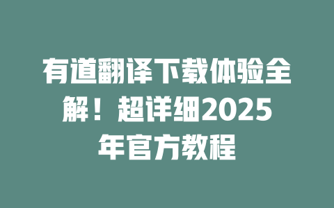 有道翻译下载体验全解!超详细2025年官方教程 有道翻译下载体验全解!超详细2025年官方教程 二
