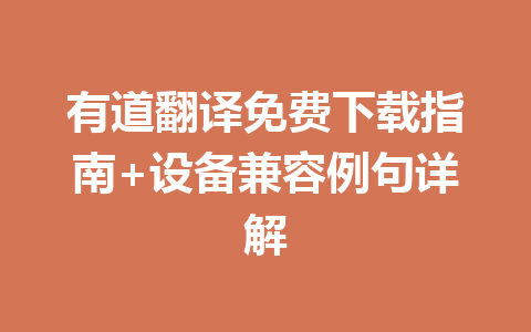 有道翻译免费下载指南+设备兼容例句详解 有道翻译免费下载指南+设备兼容例句详解 二