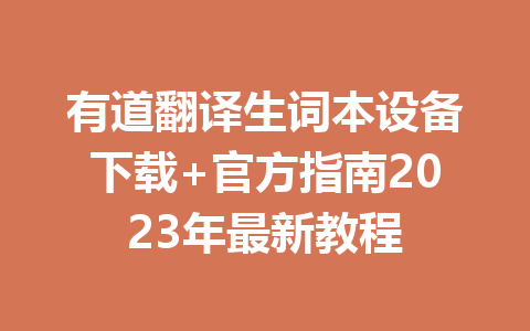 有道翻译生词本设备下载+官方指南2023年最新教程 有道翻译生词本设备下载+官方指南2023年最新教程 二