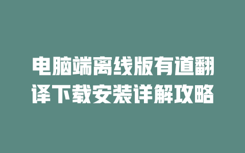 电脑端离线版有道翻译下载安装详解攻略 电脑端离线版有道翻译下载安装详解攻略 二