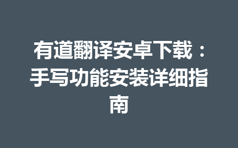 有道翻译安卓下载:手写功能安装详细指南 有道翻译安卓下载:手写功能安装详细指南 二