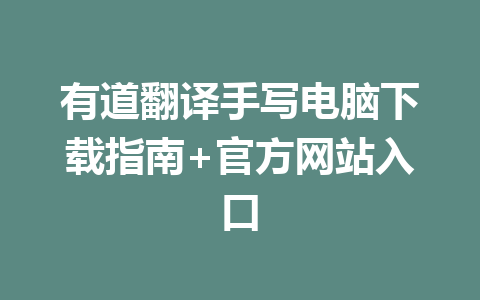 有道翻译手写电脑下载指南+官方网站入口 有道翻译手写电脑下载指南+官方网站入口 二