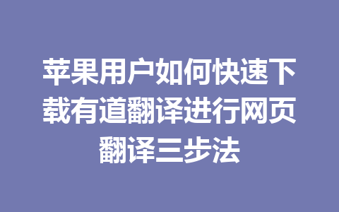 苹果用户如何快速下载有道翻译进行网页翻译三步法 二