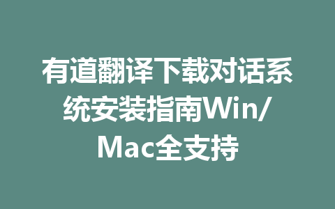 有道翻译下载对话系统安装指南Win/Mac全支持 二