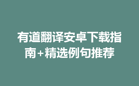 有道翻译安卓下载指南+精选例句推荐 有道翻译安卓下载指南+精选例句推荐 二
