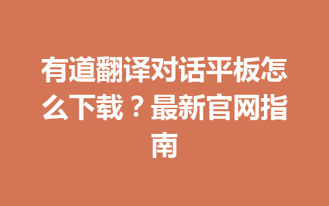 有道翻译对话平板怎么下载?最新官网指南 有道翻译对话平板怎么下载?最新官网指南 二