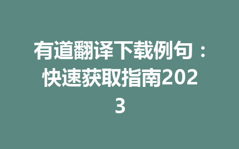 有道翻译下载例句：快速获取指南2023 二