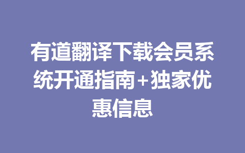 有道翻译下载会员系统开通指南+独家优惠信息 二