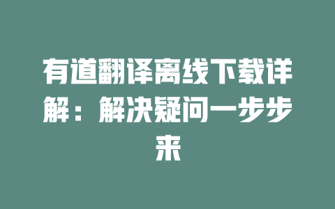 有道翻译离线下载详解:解决疑问一步步来 有道翻译离线下载详解:解决疑问一步步来 二