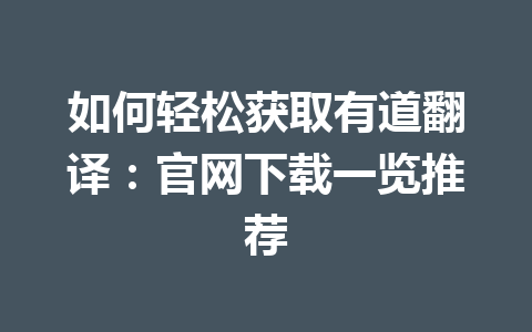 如何轻松获取有道翻译：官网下载一览推荐 二