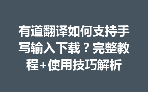 有道翻译如何支持手写输入下载?完整教程+使用技巧解析 有道翻译如何支持手写输入下载?完整教程+使用技巧解析 二