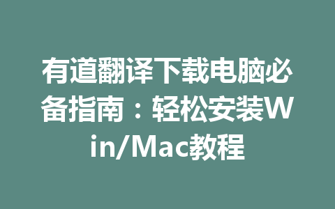 有道翻译下载电脑必备指南：轻松安装Win/Mac教程 二