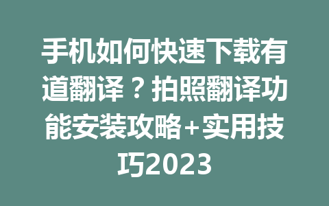 手机如何快速下载有道翻译?拍照翻译功能安装攻略+实用技巧2023 手机如何快速下载有道翻译?拍照翻译功能安装攻略+实用技巧2023 二
