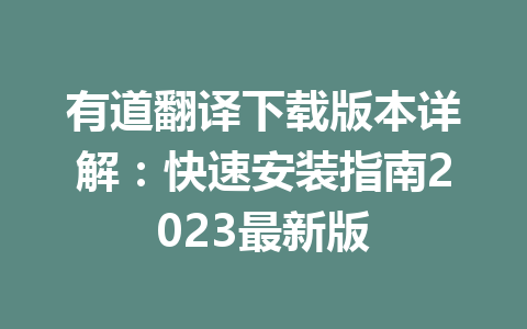 有道翻译下载版本详解:快速安装指南2023最新版 有道翻译下载版本详解:快速安装指南2023最新版 二