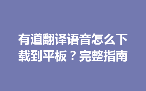 有道翻译语音怎么下载到平板？完整指南 二
