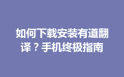 如何下载安装有道翻译？手机终极指南 二