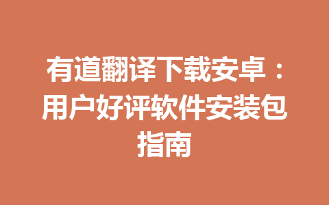 有道翻译下载安卓：用户好评软件安装包指南 二