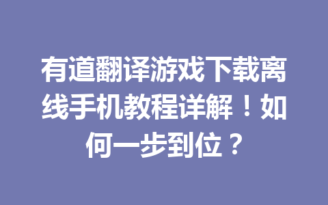 有道翻译游戏下载离线手机教程详解！如何一步到位？ 二