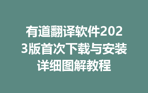 有道翻译软件2023版首次下载与安装详细图解教程 二