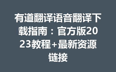有道翻译语音翻译下载指南:官方版2023教程+最新资源链接 有道翻译语音翻译下载指南:官方版2023教程+最新资源链接 二