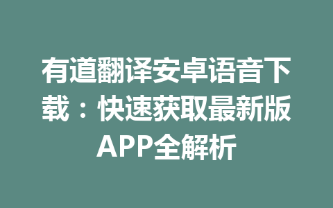 有道翻译安卓语音下载:快速获取最新版APP全解析 有道翻译安卓语音下载:快速获取最新版APP全解析 二
